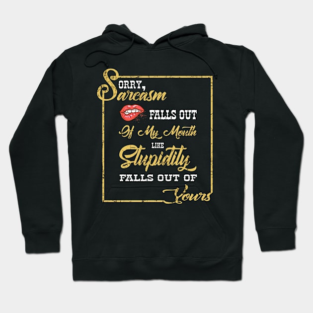 Sorry Sarcasm Falls Out Of My Mouth Like Stupidity Costume Gift Hoodie by Ohooha